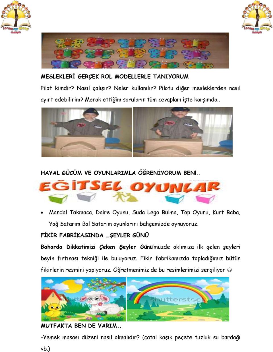 .. Mandal Takmaca, Daire Oyunu, Suda Lego Bulma, Top Oyunu, Kurt Baba, Yağ Satarım Bal Satarım oyunlarını bahçemizde oynuyoruz.