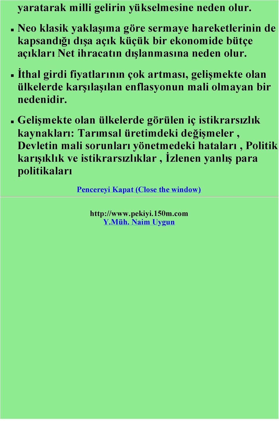 İthal girdi fiyatlarının çok artması, gelişmekte olan ülkelerde karşılaşılan enflasyonun mali olmayan bir nedenidir.