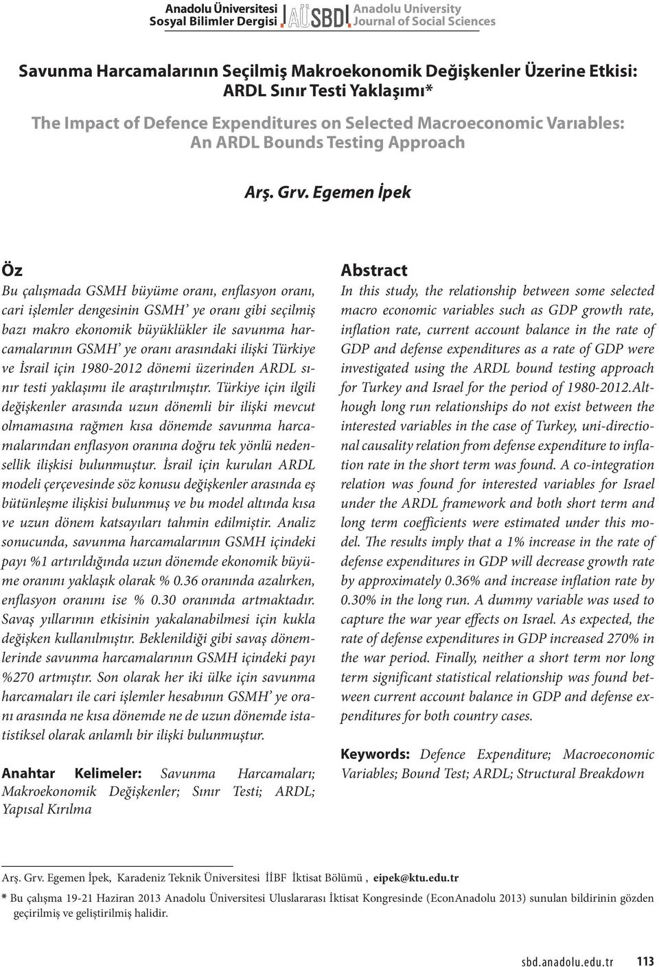 Egemen İpek Öz Bu çalışmada GSMH büyüme oranı, enflasyon oranı, cari işlemler dengesinin GSMH ye oranı gibi seçilmiş bazı makro ekonomik büyüklükler ile savunma harcamalarının GSMH ye oranı