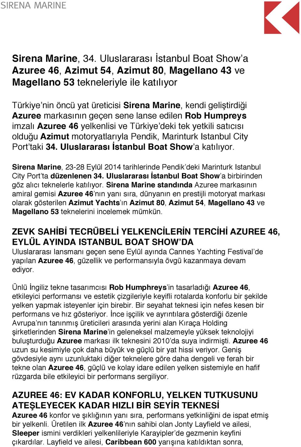 markasının geçen sene lanse edilen Rob Humpreys imzalı Azuree 46 yelkenlisi ve Türkiye deki tek yetkili satıcısı olduğu Azimut motoryatlarıyla Pendik, Marinturk Istanbul City Port taki 34.