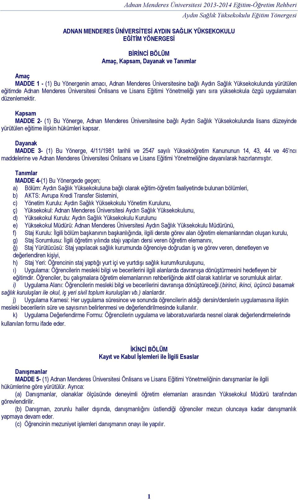 Kapsam MADDE 2- (1) Bu Yönerge, Adnan Menderes Üniversitesine bağlı Aydın Sağlık Yüksekokulunda lisans düzeyinde yürütülen eğitime ilişkin hükümleri kapsar.