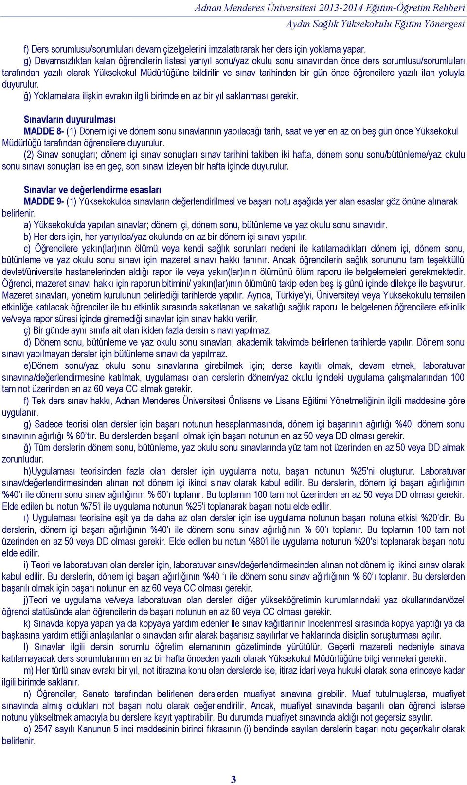 gün önce öğrencilere yazılı ilan yoluyla duyurulur. ğ) Yoklamalara ilişkin evrakın ilgili birimde en az bir yıl saklanması gerekir.