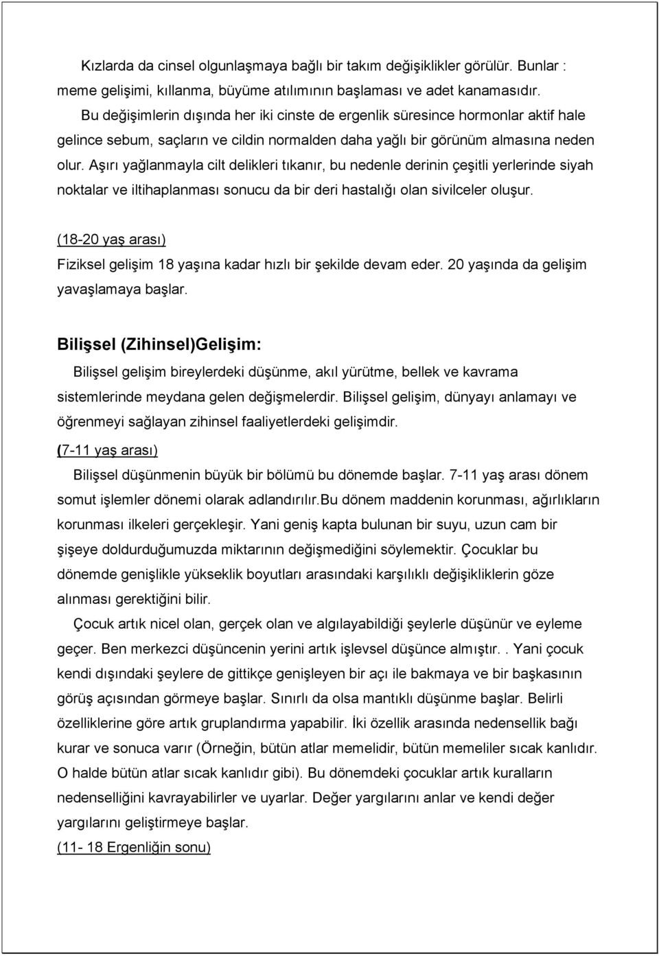 Aşırı yağlanmayla cilt delikleri tıkanır, bu nedenle derinin çeşitli yerlerinde siyah noktalar ve iltihaplanması sonucu da bir deri hastalığı olan sivilceler oluşur.