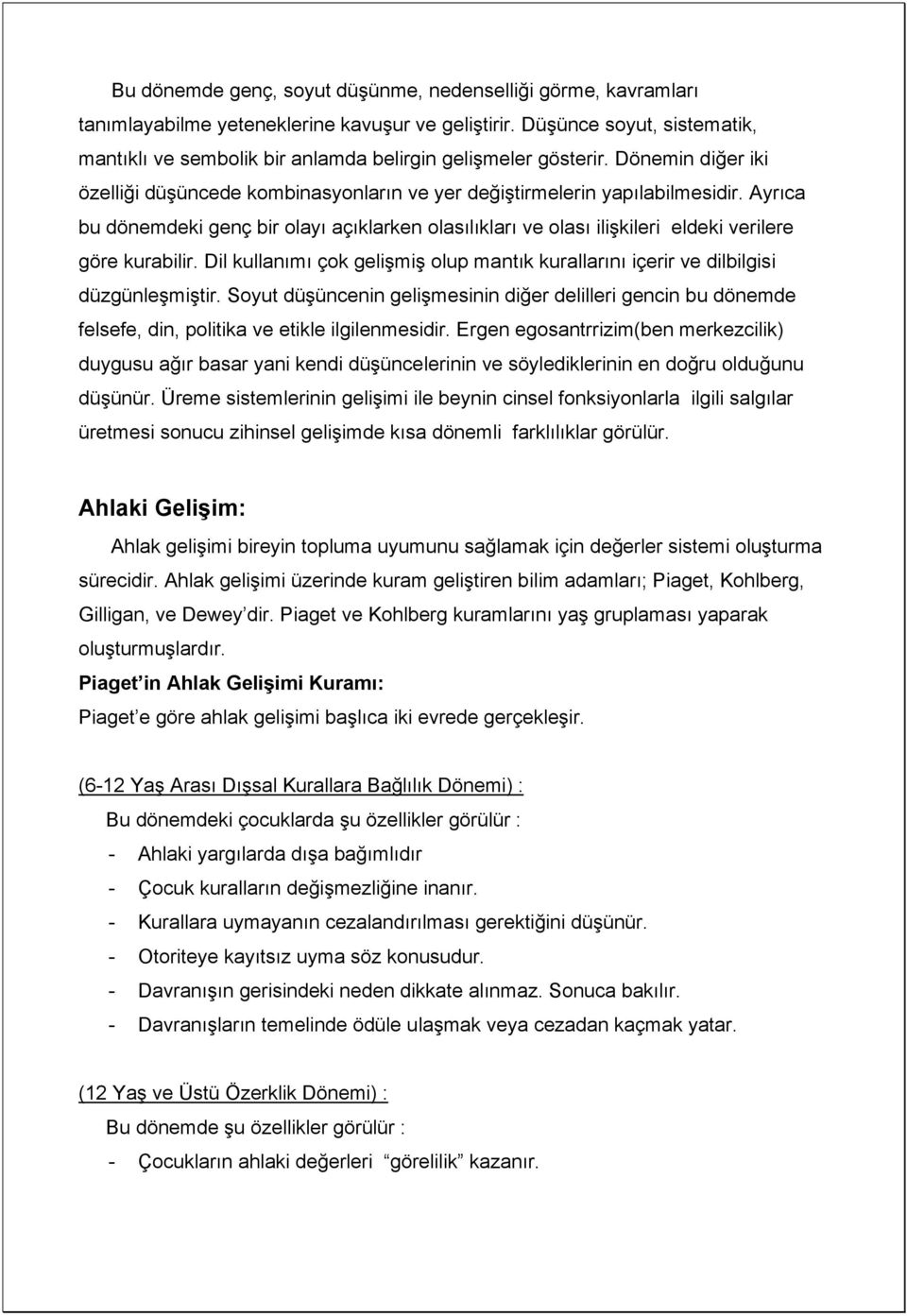 Ayrıca bu dönemdeki genç bir olayı açıklarken olasılıkları ve olası ilişkileri eldeki verilere göre kurabilir. Dil kullanımı çok gelişmiş olup mantık kurallarını içerir ve dilbilgisi düzgünleşmiştir.