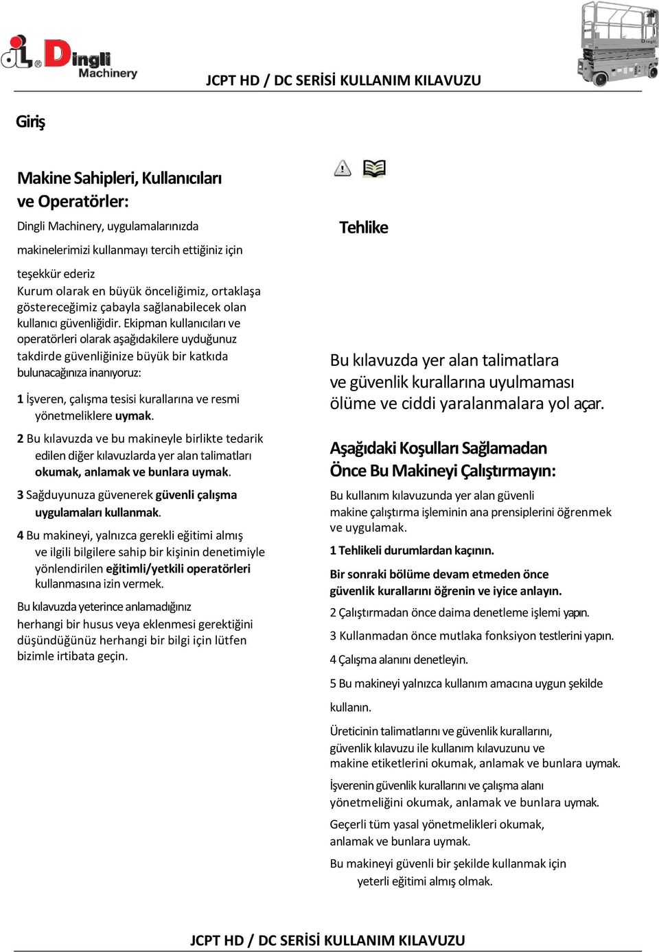 Ekipman kullanıcıları ve operatörleri olarak aşağıdakilere uyduğunuz takdirde güvenliğinize büyük bir katkıda bulunacağınıza inanıyoruz: 1 İşveren, çalışma tesisi kurallarına ve resmi yönetmeliklere