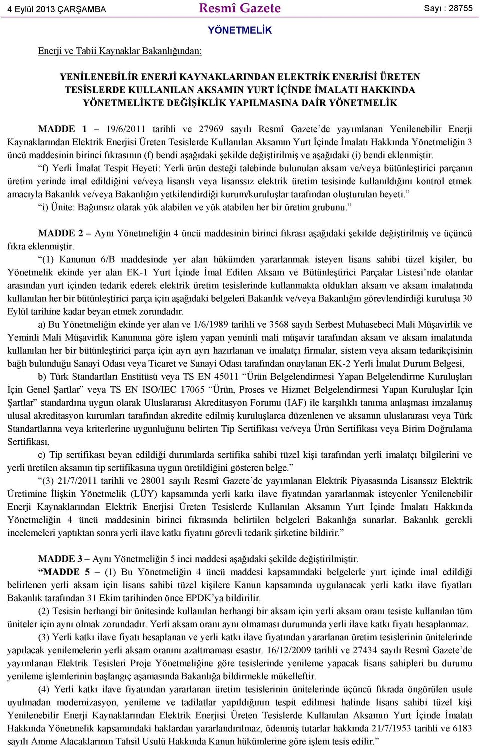 Üreten Tesislerde Kullanılan Aksamın Yurt İçinde İmalatı Hakkında Yönetmeliğin 3 üncü maddesinin birinci fıkrasının (f) bendi aşağıdaki şekilde değiştirilmiş ve aşağıdaki (i) bendi eklenmiştir.