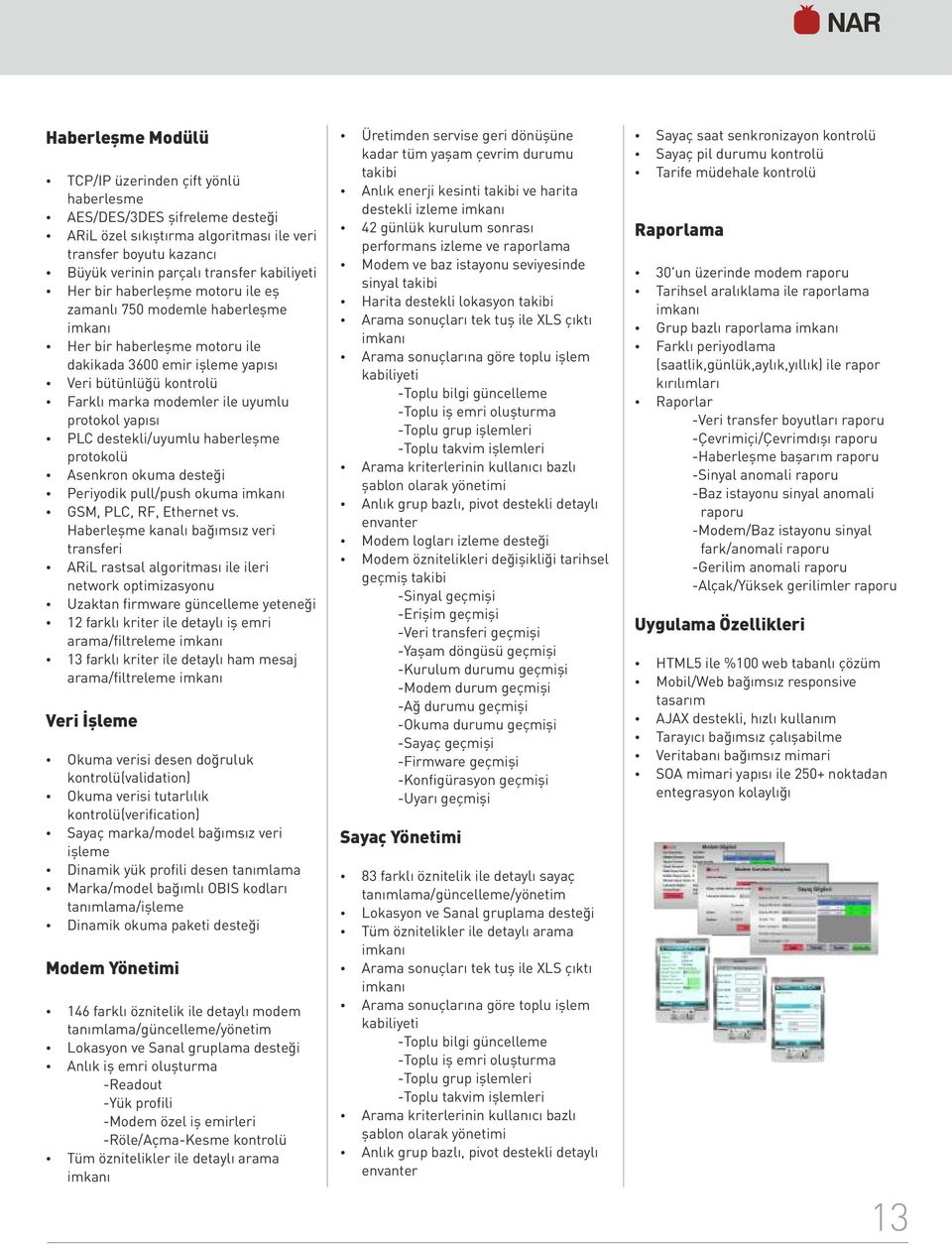 PLC destekli/uyumlu haberleşme protokolü Asenkron okuma desteği Periyodik pull/push okuma GSM, PLC, RF, Ethernet vs.