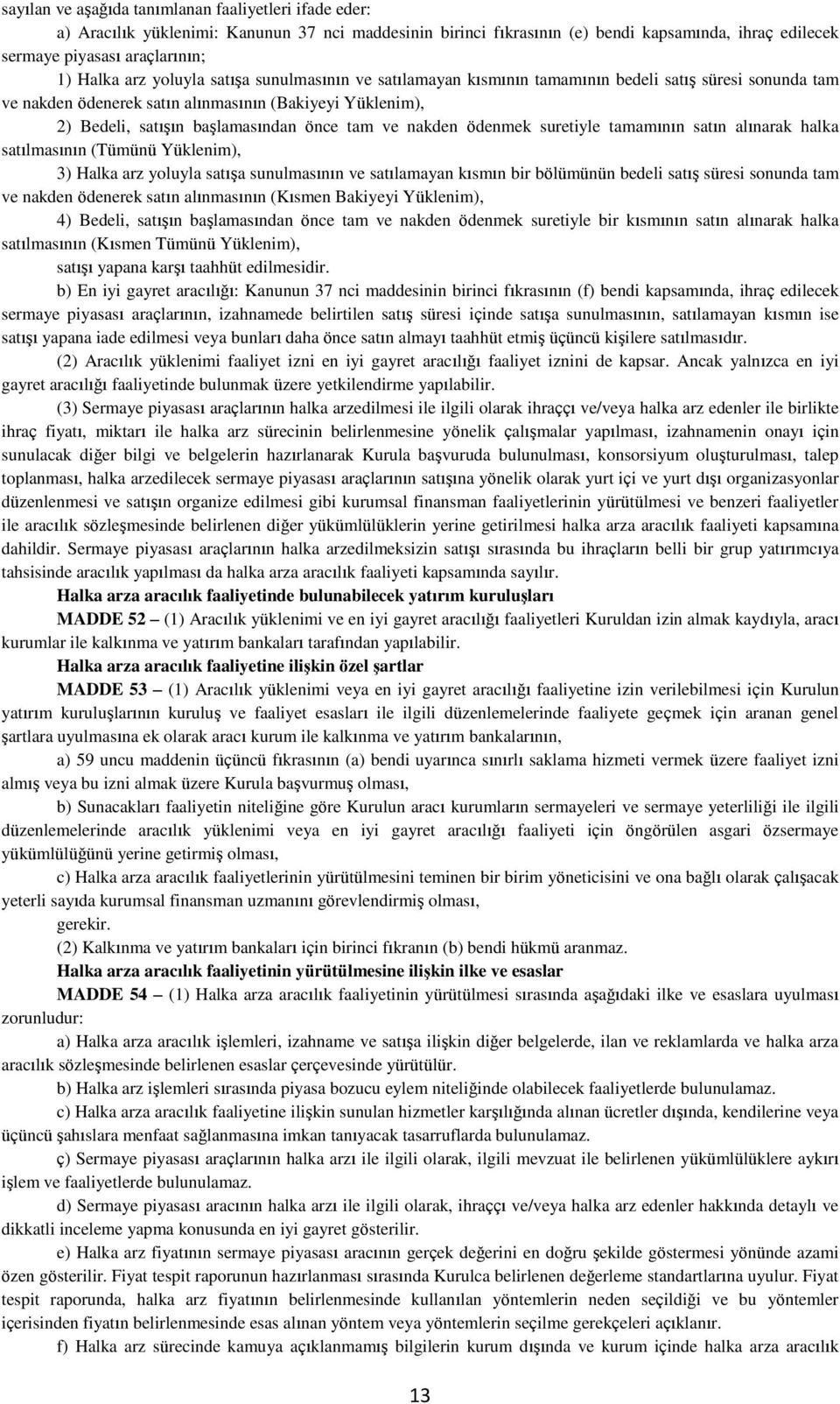 ve nakden ödenmek suretiyle tamamının satın alınarak halka satılmasının (Tümünü Yüklenim), 3) Halka arz yoluyla satışa sunulmasının ve satılamayan kısmın bir bölümünün bedeli satış süresi sonunda tam