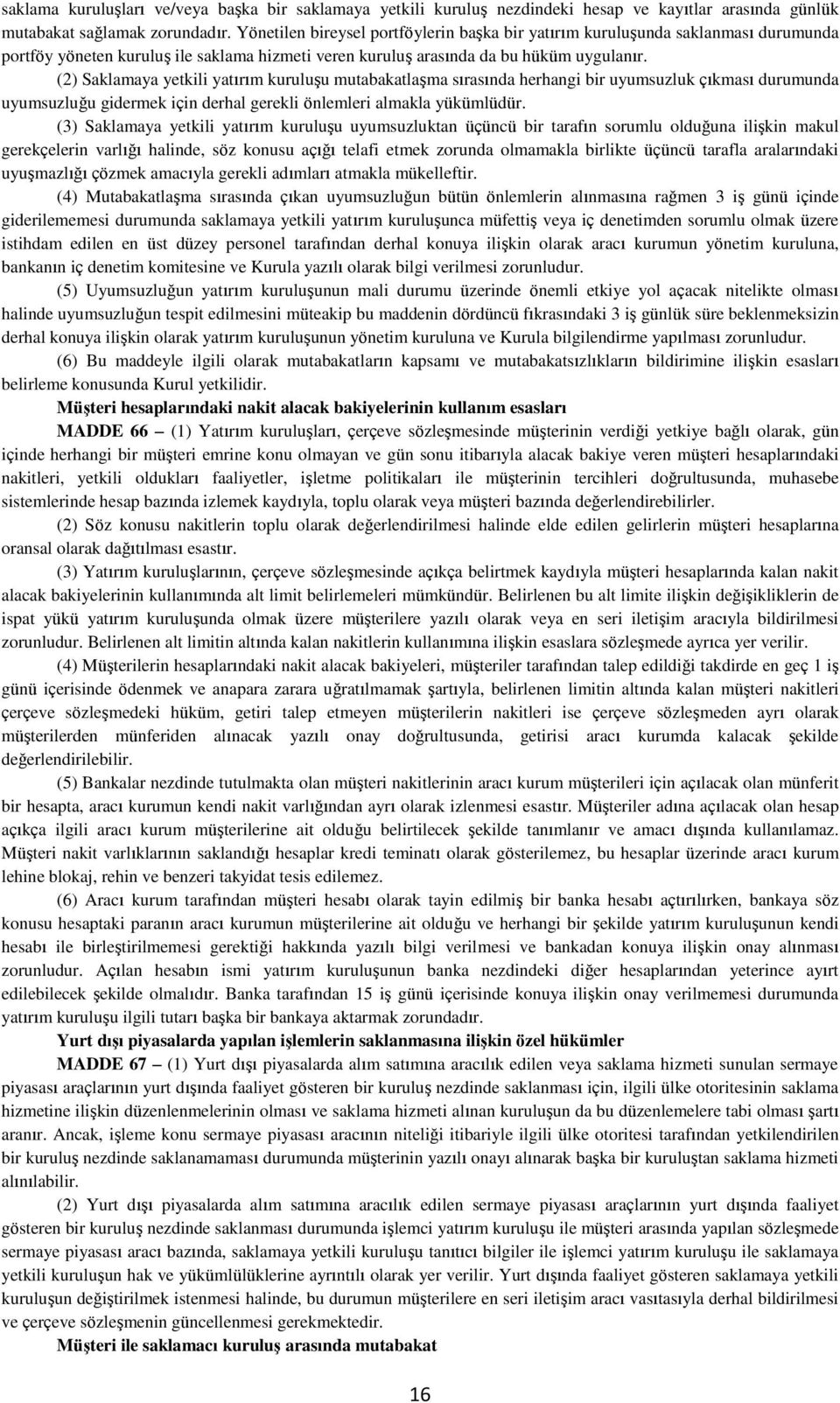 (2) Saklamaya yetkili yatırım kuruluşu mutabakatlaşma sırasında herhangi bir uyumsuzluk çıkması durumunda uyumsuzluğu gidermek için derhal gerekli önlemleri almakla yükümlüdür.