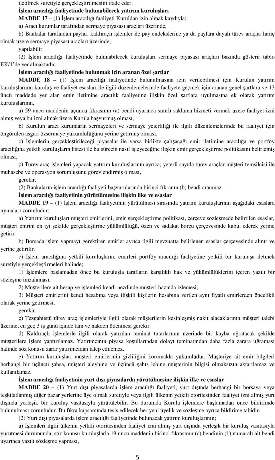 Bankalar tarafından paylar, kaldıraçlı işlemler ile pay endekslerine ya da paylara dayalı türev araçlar hariç olmak üzere sermaye piyasası araçları üzerinde, yapılabilir.