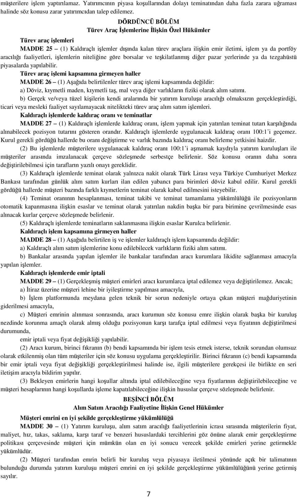 faaliyetleri, işlemlerin niteliğine göre borsalar ve teşkilatlanmış diğer pazar yerlerinde ya da tezgahüstü piyasalarda yapılabilir.