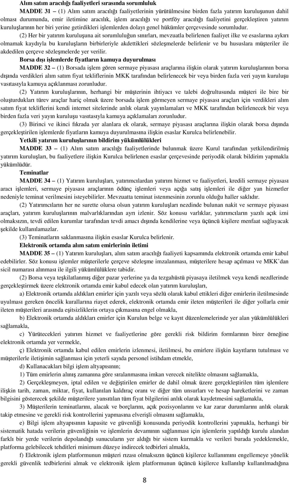 (2) Her bir yatırım kuruluşuna ait sorumluluğun sınırları, mevzuatla belirlenen faaliyet ilke ve esaslarına aykırı olmamak kaydıyla bu kuruluşların birbirleriyle akdettikleri sözleşmelerde belirlenir