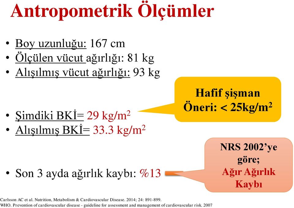 3 kg/m 2 Son 3 ayda ağırlık kaybı: %13 Hafif şişman Öneri: < 25kg/m 2 NRS 2002 ye göre; Ağır Ağırlık Kaybı