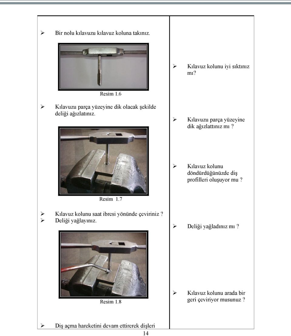 Kılavuz kolunu döndürdüğünüzde diş profilleri oluşuyor mu? Resim 1.7 Kılavuz kolunu saat ibresi yönünde çeviriniz?