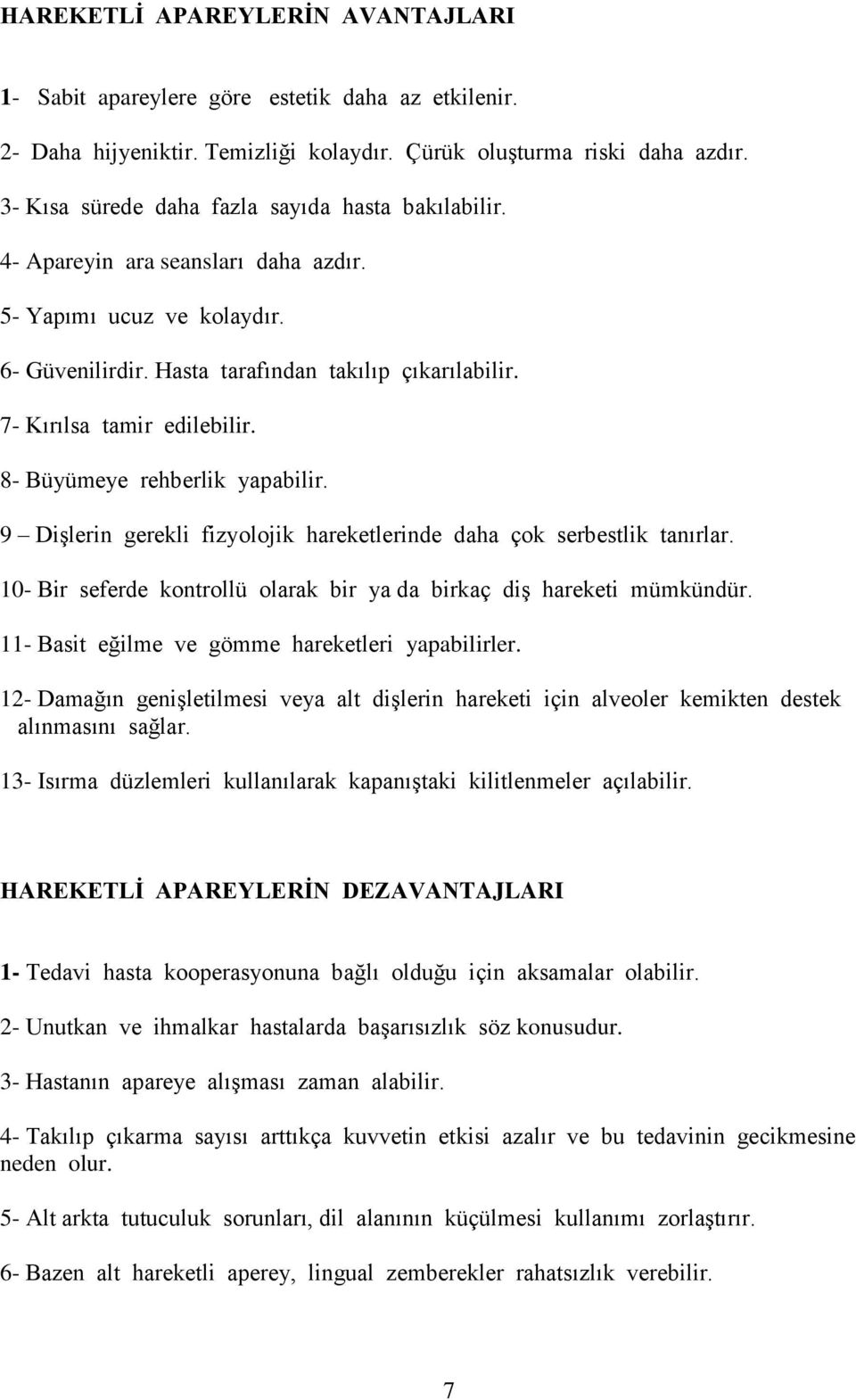 7- Kırılsa tamir edilebilir. 8- Büyümeye rehberlik yapabilir. 9 Dişlerin gerekli fizyolojik hareketlerinde daha çok serbestlik tanırlar.