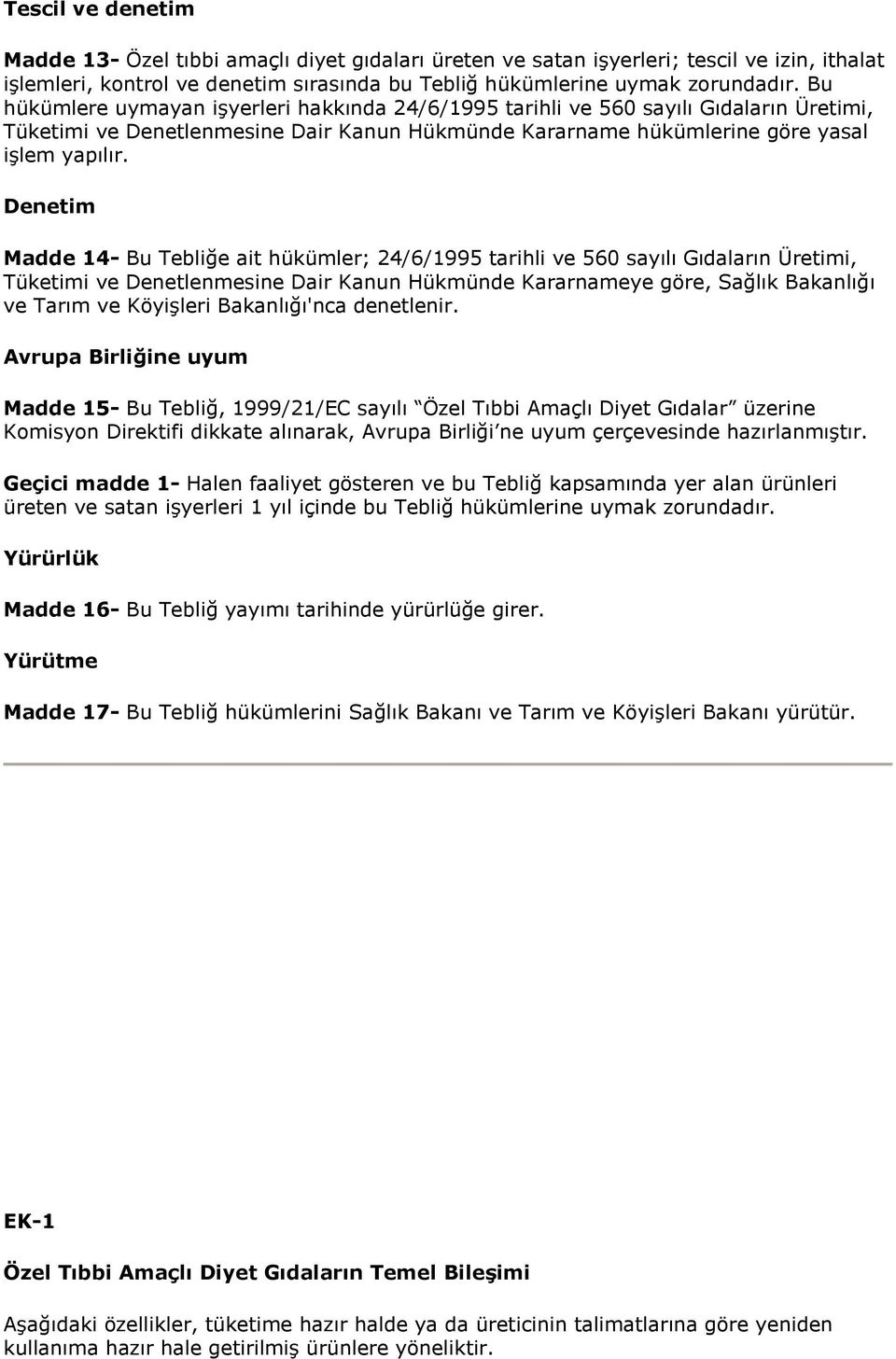 Denetim Madde 14- Bu Tebliğe ait hükümler; 24/6/1995 tarihli ve 560 sayılı Gıdaların Üretimi, Tüketimi ve Denetlenmesine Dair Kanun Hükmünde Kararnameye göre, Sağlık Bakanlığı ve Tarım ve Köyişleri