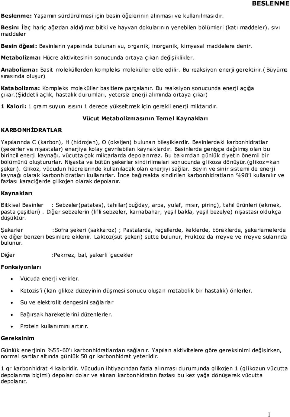 denir. Metabolizma: Hücre aktivitesinin sonucunda ortaya çıkan değişiklikler. Anabolizma: Basit moleküllerden kompleks moleküller elde edilir. Bu reaksiyon enerji gerektirir.