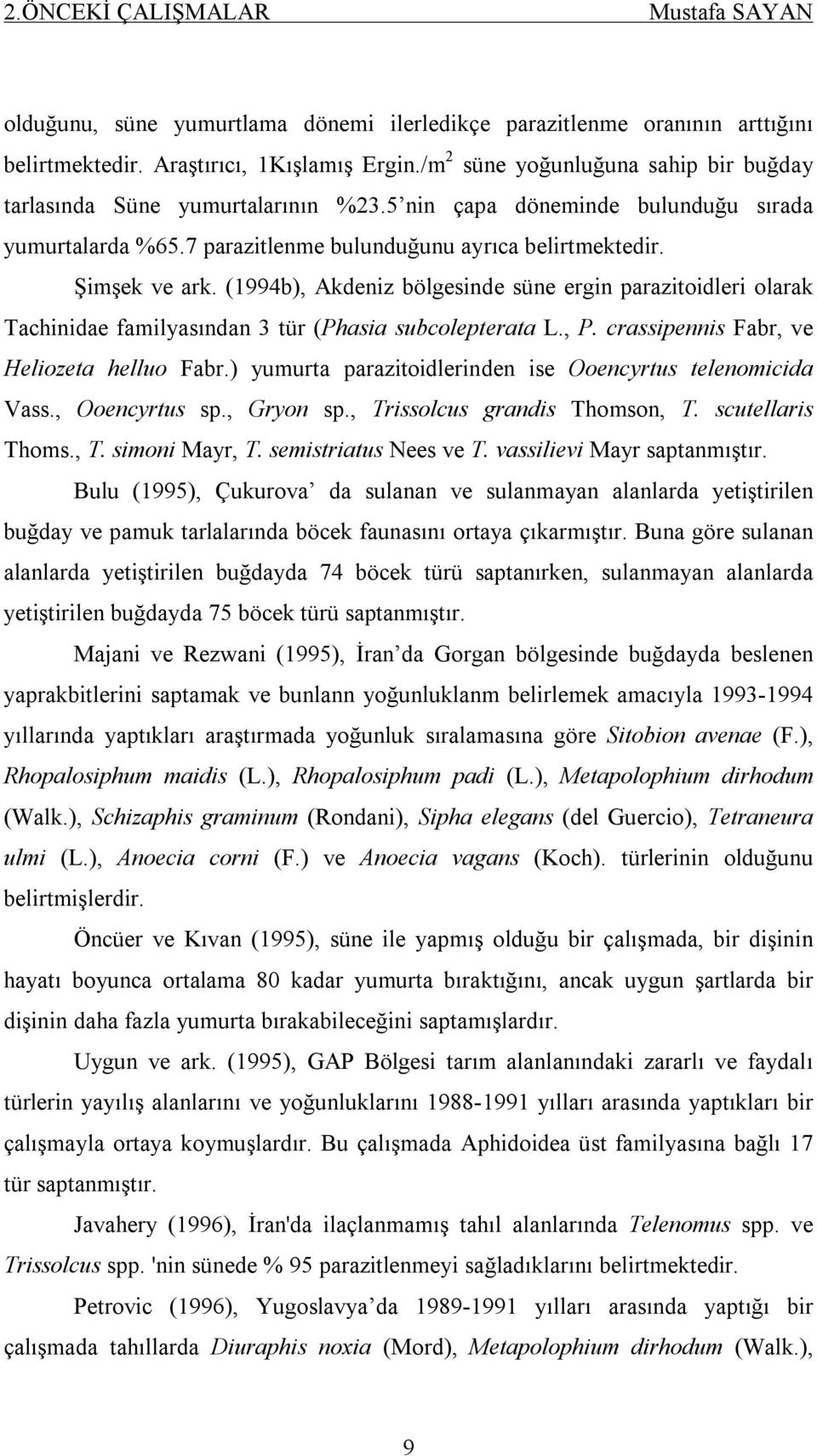(1994b), Akdeniz bölgesinde süne ergin parazitoidleri olarak Tachinidae familyasından 3 tür (Phasia subcolepterata L., P. crassipennis Fabr, ve Heliozeta helluo Fabr.