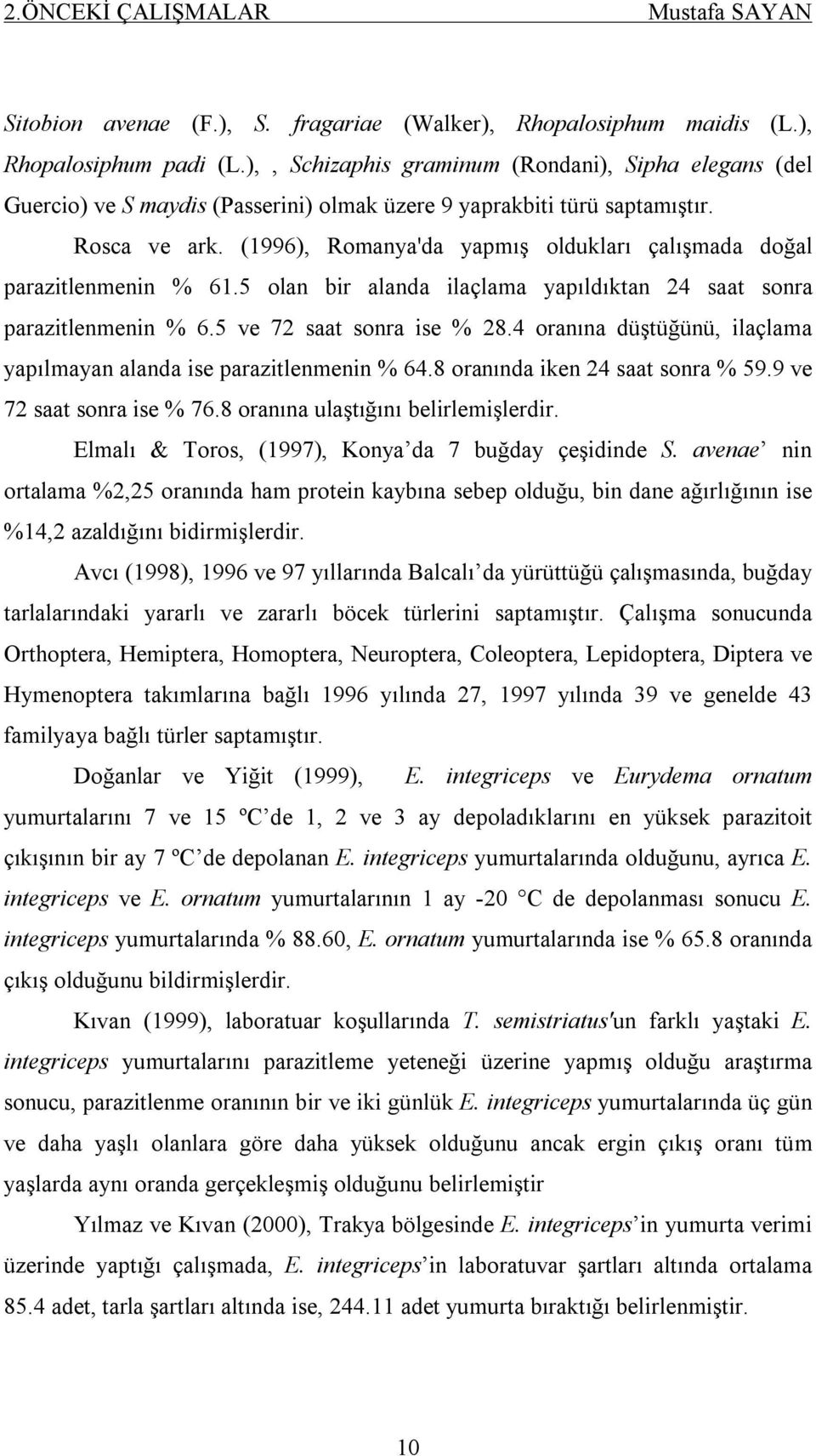 (1996), Romanya'da yapmış oldukları çalışmada doğal parazitlenmenin % 61.5 olan bir alanda ilaçlama yapıldıktan 24 saat sonra parazitlenmenin % 6.5 ve 72 saat sonra ise % 28.