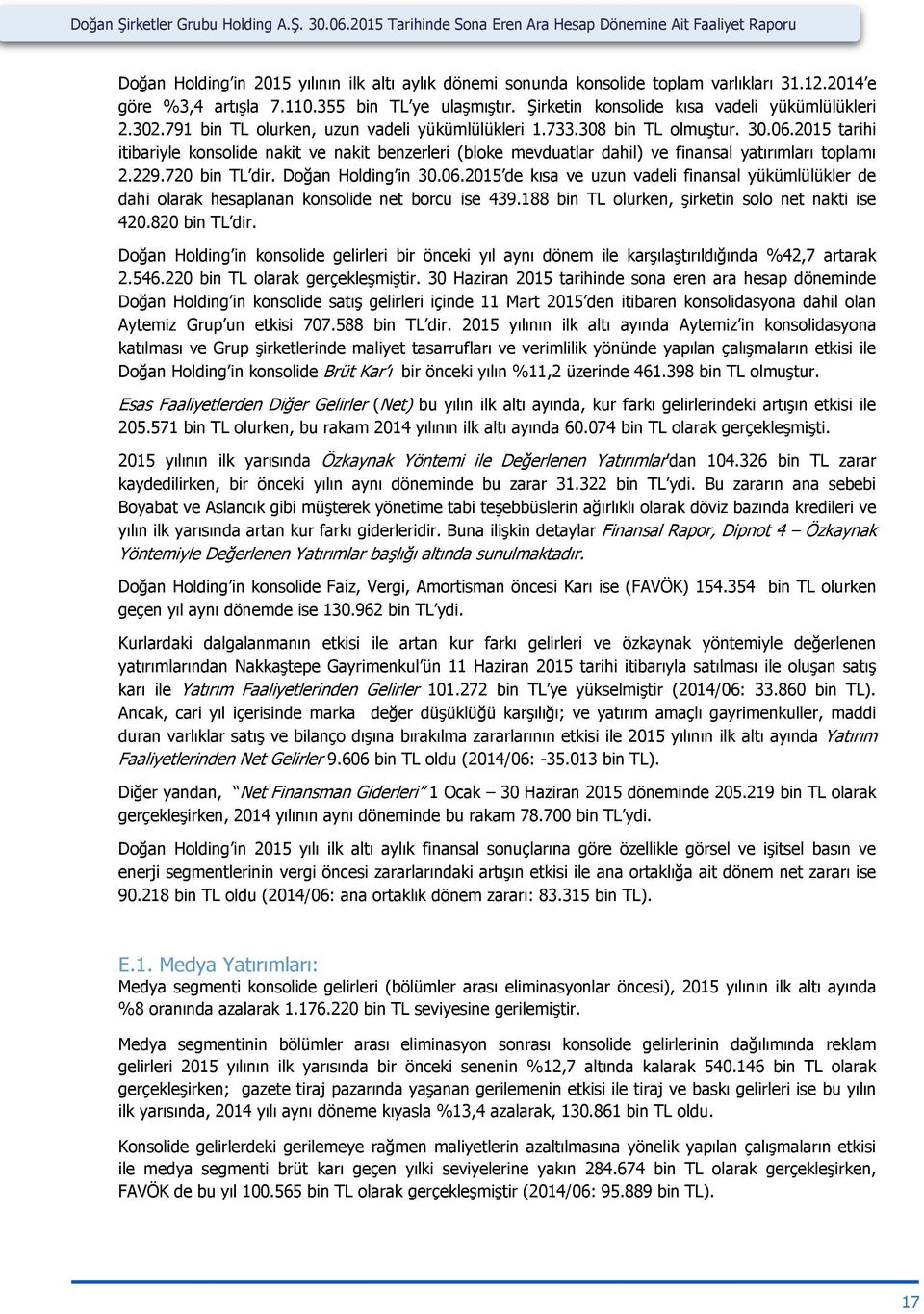 2015 tarihi itibariyle konsolide nakit ve nakit benzerleri (bloke mevduatlar dahil) ve finansal yatırımları toplamı 2.229.720 bin TL dir. Doğan Holding in 30.06.