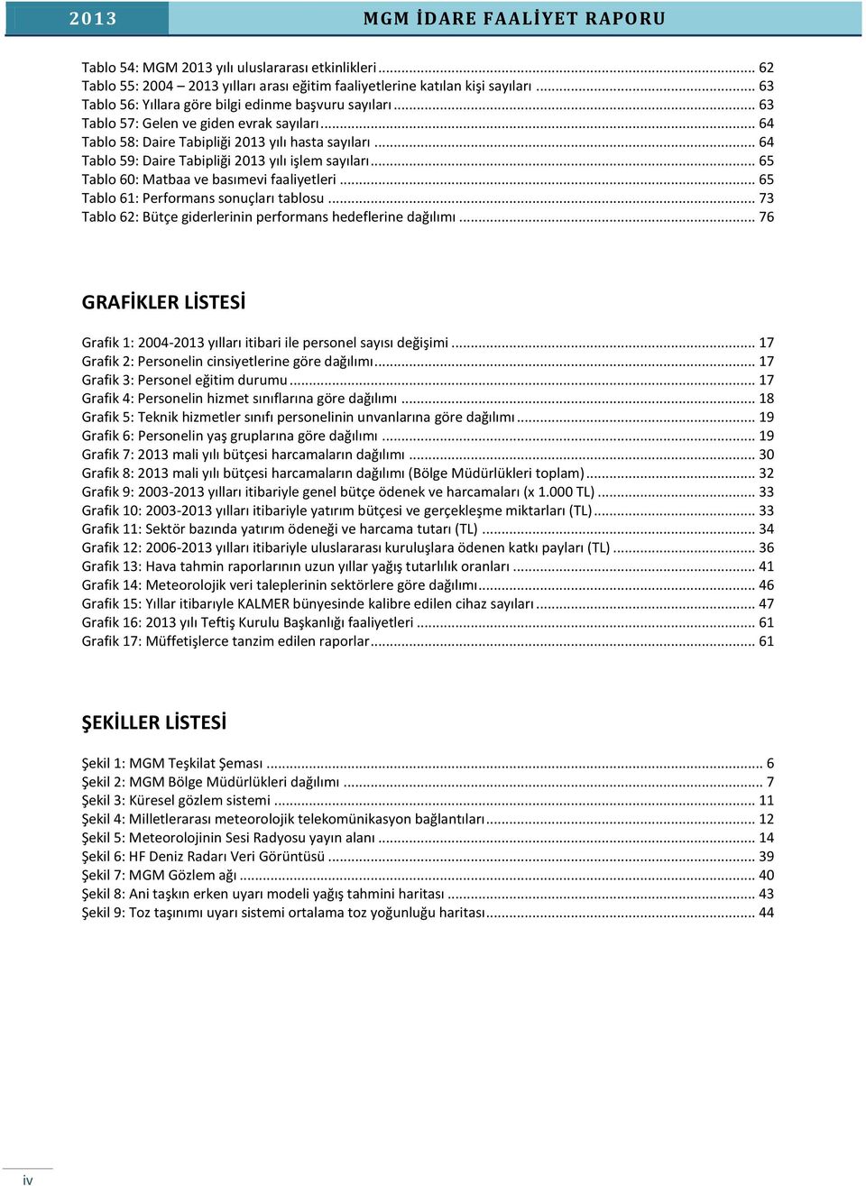 .. 64 Tablo 59: Daire Tabipliği 2013 yılı işlem sayıları... 65 Tablo 60: Matbaa ve basımevi faaliyetleri... 65 Tablo 61: Performans sonuçları tablosu.