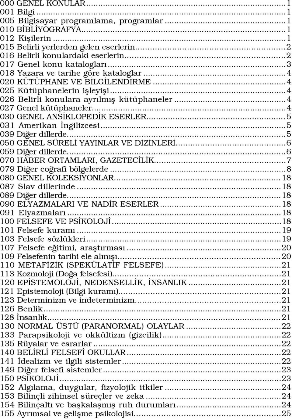 ..4 027 Genel kÿtÿphaneler...4 030 GENEL ANSÜKLOPEDÜK ESERLER... 5 031 Amerikan Üngilizcesi...5 039 DiÛer dillerde...5 050 GENEL S RELÜ YAYINLAR VE DÜZÜNLERÜ...6 059 DiÛer dillerde.