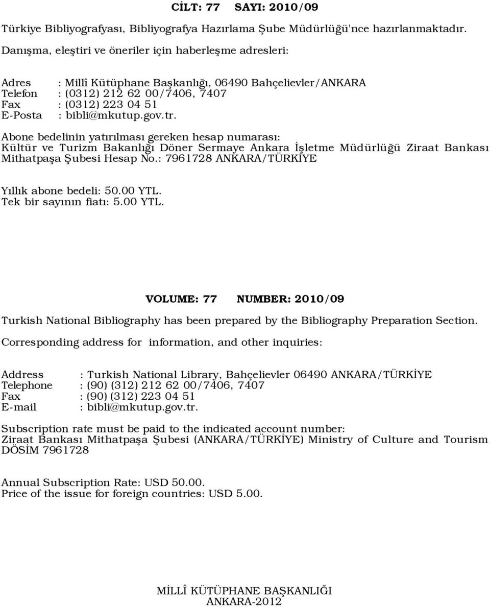 bibli@mkutup.gov.tr. Abone bedelinin yatýrýlmasý gereken hesap numarasý: KŸltŸr ve Turizm BakanlÝÛÝ Dšner Sermaye Ankara Üßletme MŸdŸrlŸÛŸ Ziraat BankasÝ Mithatpaßa Þubesi Hesap No.