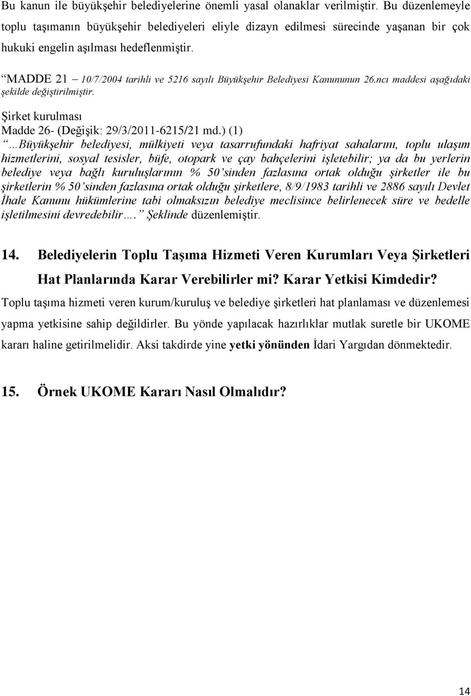 MADDE 21 10/7/2004 tarihli ve 5216 sayılı Büyükşehir Belediyesi Kanununun 26.ncı maddesi aşağıdaki şekilde değiştirilmiştir. Şirket kurulması Madde 26- (Değişik: 29/3/2011-6215/21 md.