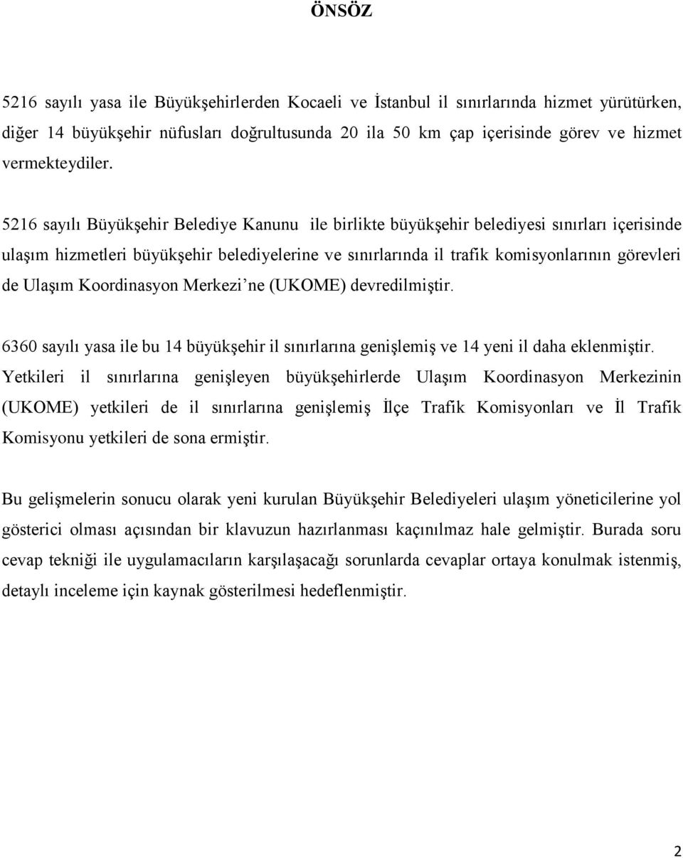 5216 sayılı Büyükşehir Belediye Kanunu ile birlikte büyükşehir belediyesi sınırları içerisinde ulaşım hizmetleri büyükşehir belediyelerine ve sınırlarında il trafik komisyonlarının görevleri de