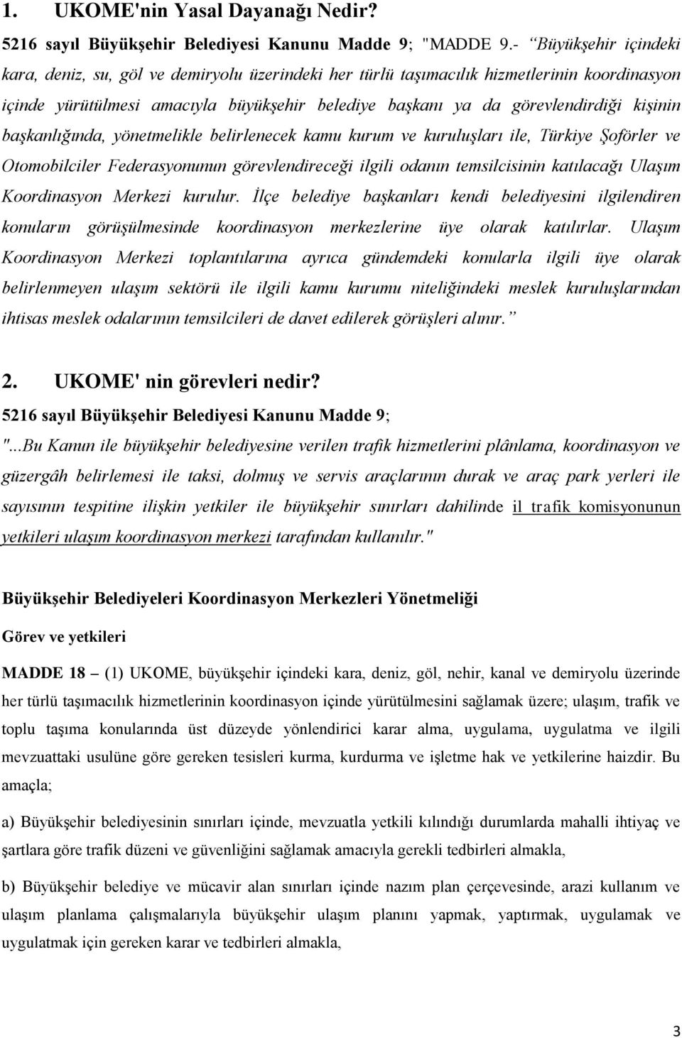 kişinin başkanlığında, yönetmelikle belirlenecek kamu kurum ve kuruluşları ile, Türkiye Şoförler ve Otomobilciler Federasyonunun görevlendireceği ilgili odanın temsilcisinin katılacağı Ulaşım