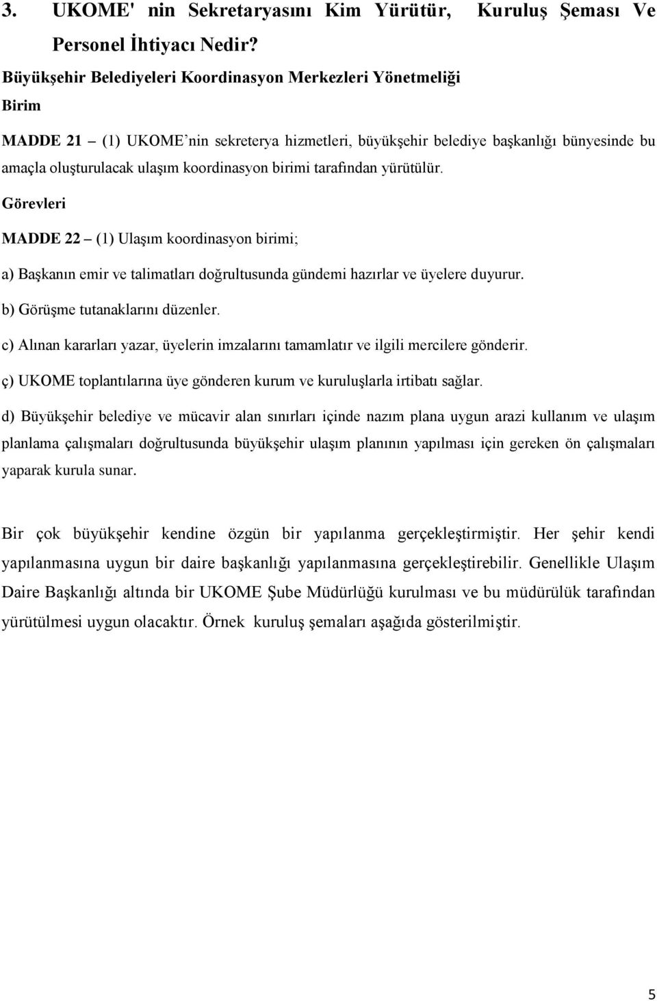 birimi tarafından yürütülür. Görevleri MADDE 22 (1) Ulaşım koordinasyon birimi; a) Başkanın emir ve talimatları doğrultusunda gündemi hazırlar ve üyelere duyurur. b) Görüşme tutanaklarını düzenler.