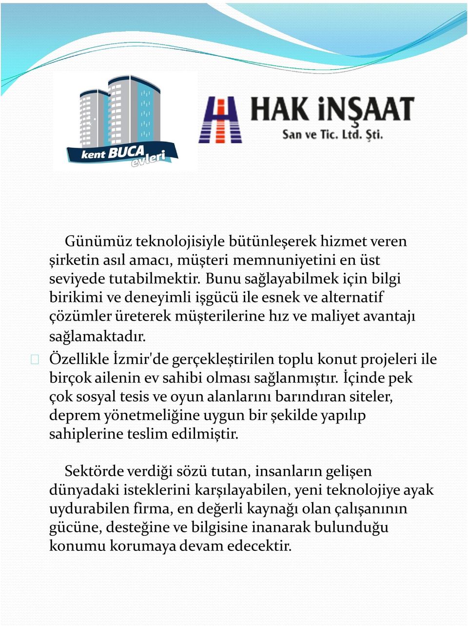 Özellikle İzmir'de gerçekleştirilen toplu konut projeleri ile birçok ailenin ev sahibi olması sağlanmıştır.