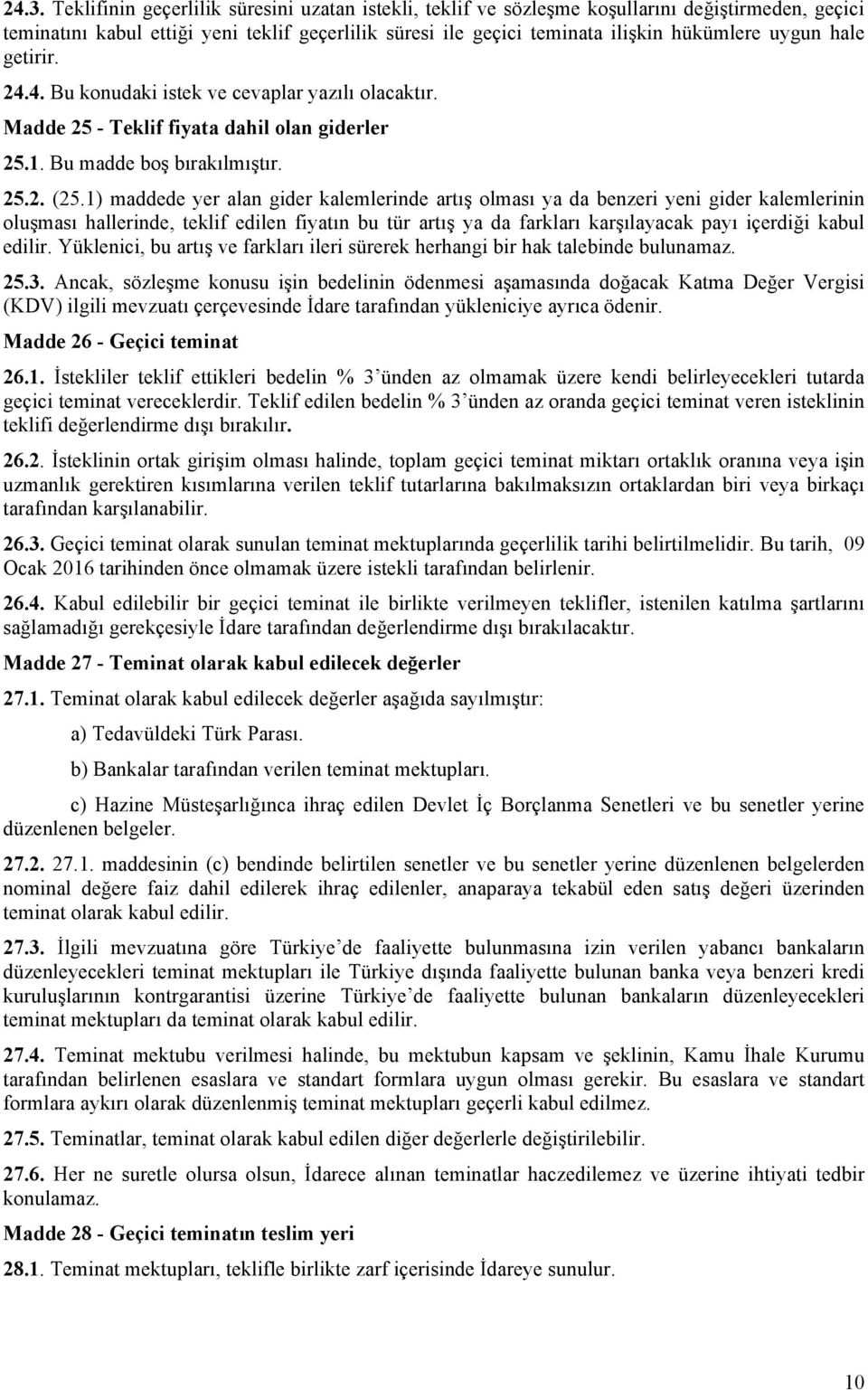 1) maddede yer alan gider kalemlerinde artış olması ya da benzeri yeni gider kalemlerinin oluşması hallerinde, teklif edilen fiyatın bu tür artış ya da farkları karşılayacak payı içerdiği kabul