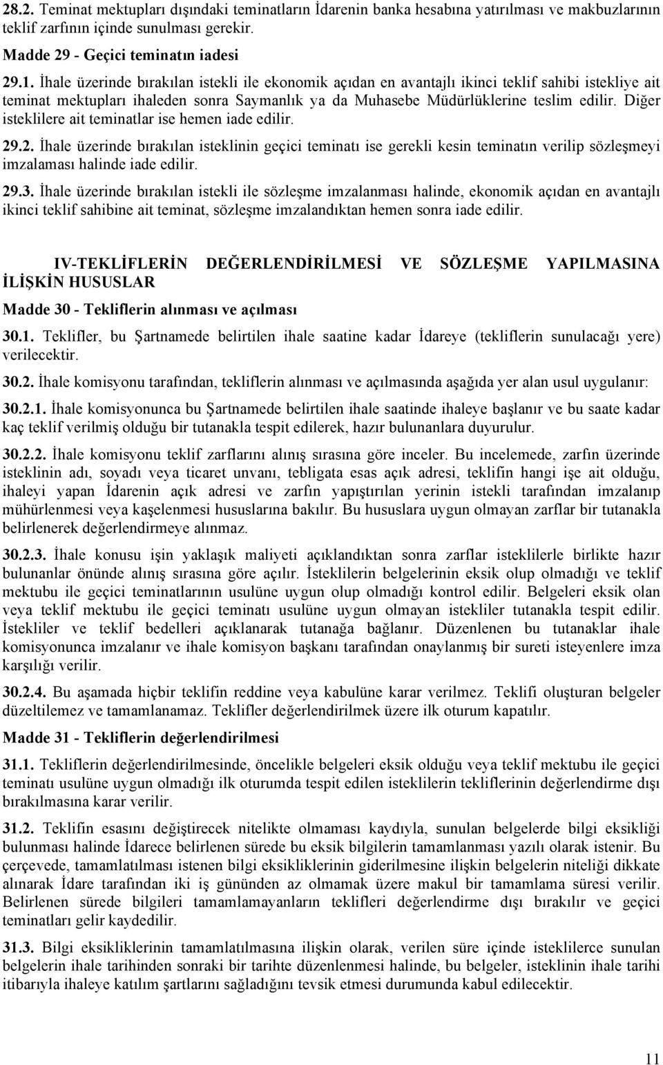 Diğer isteklilere ait teminatlar ise hemen iade edilir. 29.2. İhale üzerinde bırakılan isteklinin geçici teminatı ise gerekli kesin teminatın verilip sözleşmeyi imzalaması halinde iade edilir. 29.3.