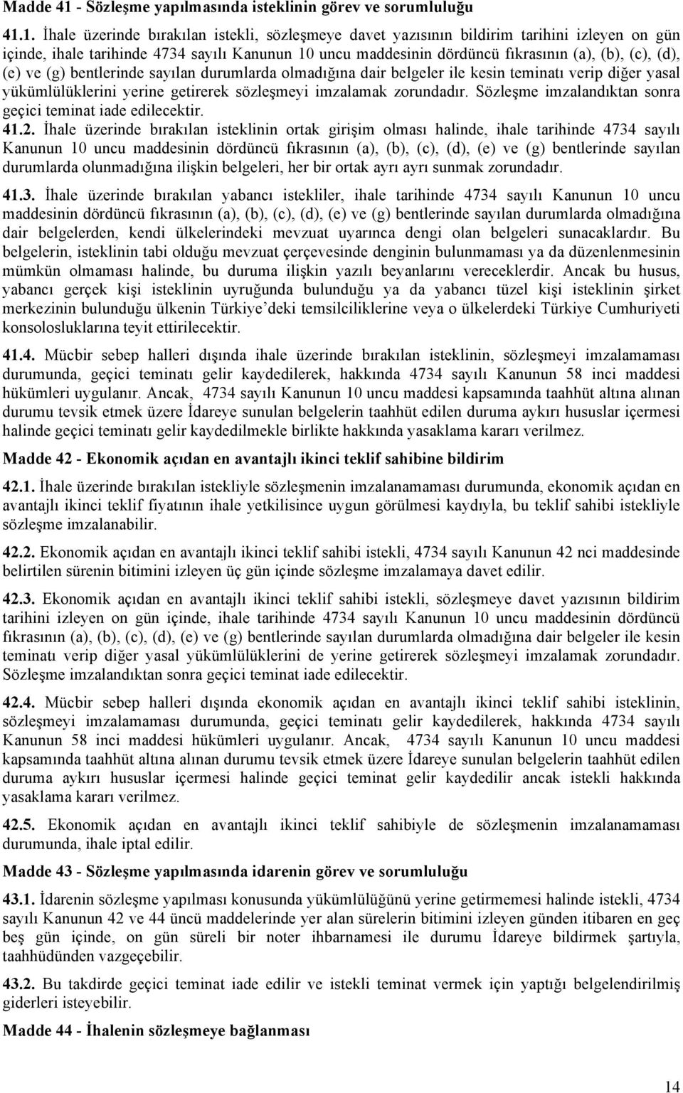 1. İhale üzerinde bırakılan istekli, sözleşmeye davet yazısının bildirim tarihini izleyen on gün içinde, ihale tarihinde 4734 sayılı Kanunun 10 uncu maddesinin dördüncü fıkrasının (a), (b), (c), (d),