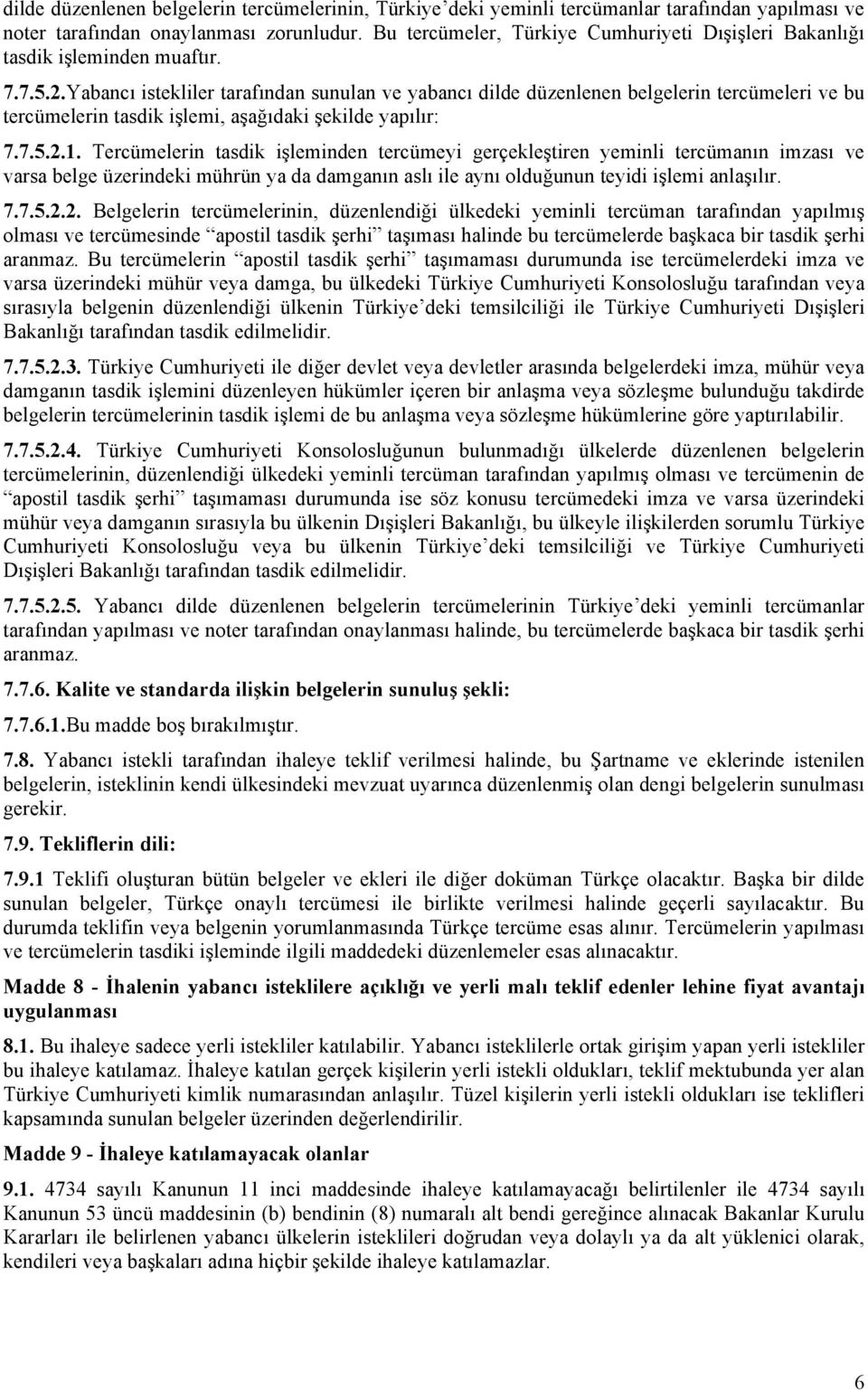 Yabancı istekliler tarafından sunulan ve yabancı dilde düzenlenen belgelerin tercümeleri ve bu tercümelerin tasdik işlemi, aşağıdaki şekilde yapılır: 7.7.5.2.1.