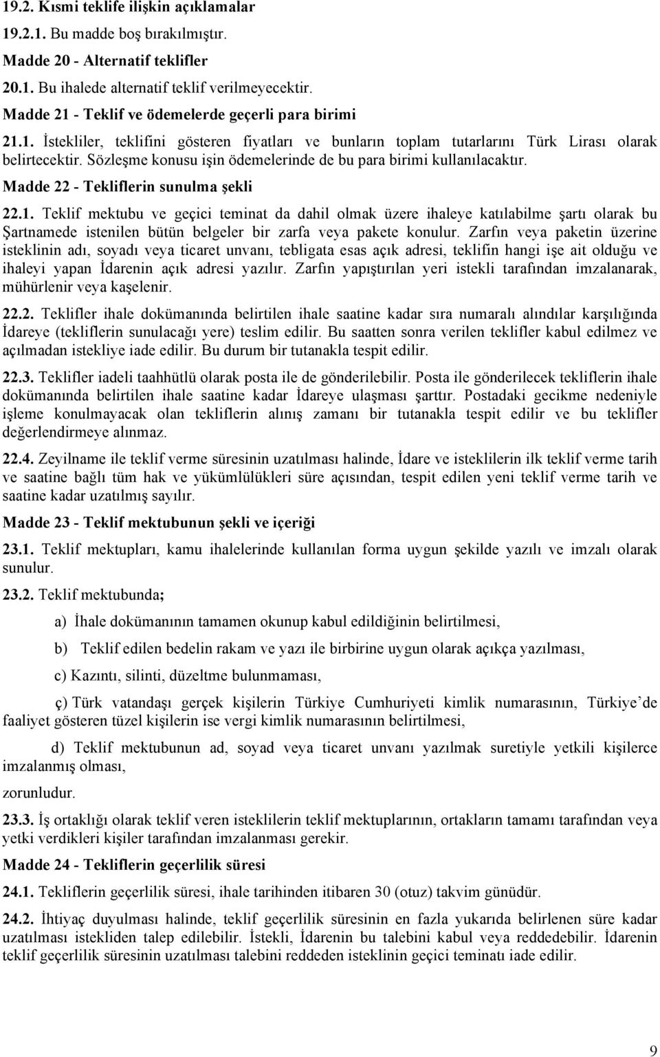 Sözleşme konusu işin ödemelerinde de bu para birimi kullanılacaktır. Madde 22 - Tekliflerin sunulma şekli 22.1.