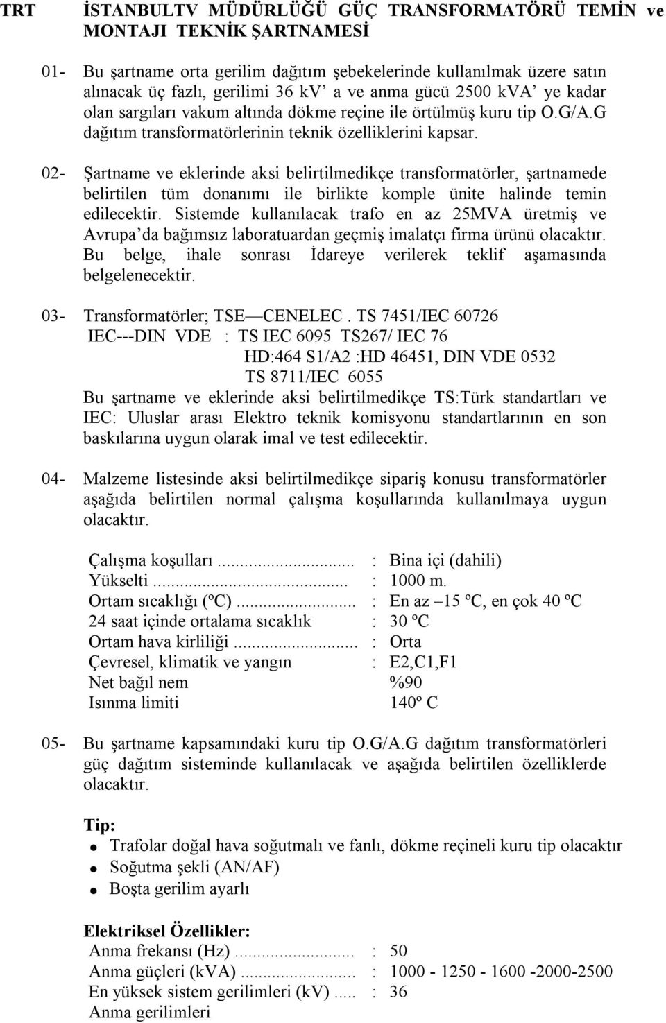 02- Şartname ve eklerinde aksi belirtilmedikçe transformatörler, şartnamede belirtilen tüm donanımı ile birlikte komple ünite halinde temin edilecektir.