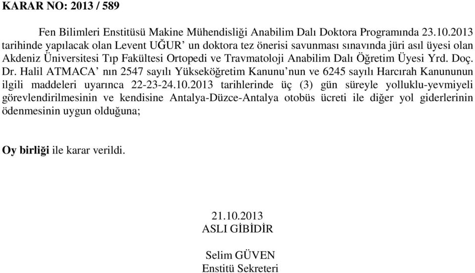 Dalı Öğretim Üyesi Yrd. Doç. Dr. Halil ATMACA nın 2547 sayılı Yükseköğretim Kanunu nun ve 6245 sayılı Harcırah Kanununun ilgili maddeleri uyarınca 22-23-24.10.