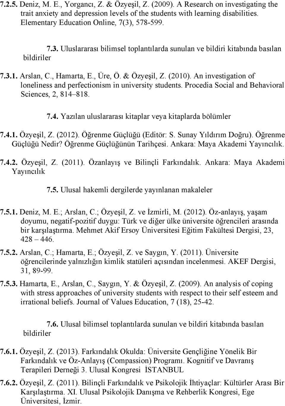 An investigation of loneliness and perfectionism in university students. Procedia Social and Behavioral Sciences, 2, 814 818. 7.4. Yazılan uluslararası kitaplar veya kitaplarda bölümler 7.4.1. Özyeşil, Z.