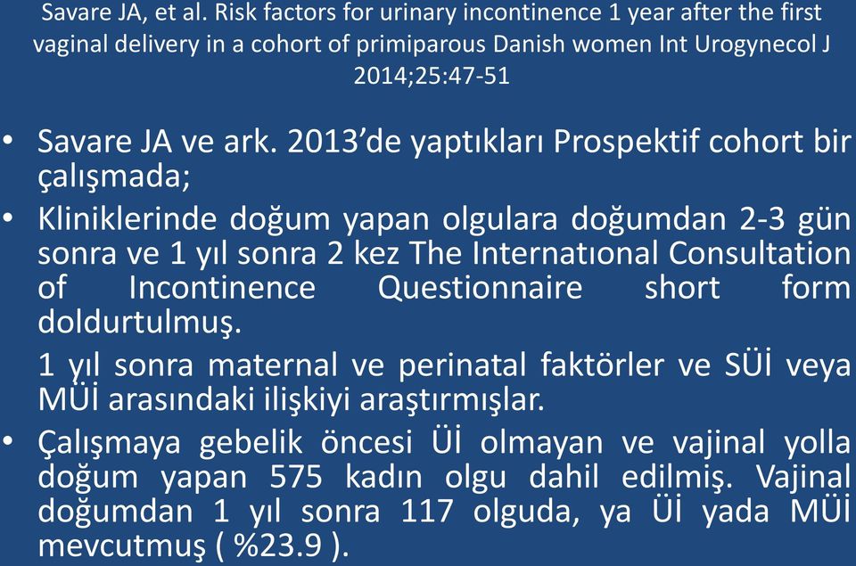 2013 de yaptıkları Prospektif cohort bir çalışmada; Kliniklerinde doğum yapan olgulara doğumdan 2-3 gün sonra ve 1 yıl sonra 2 kez The Internatıonal Consultation of