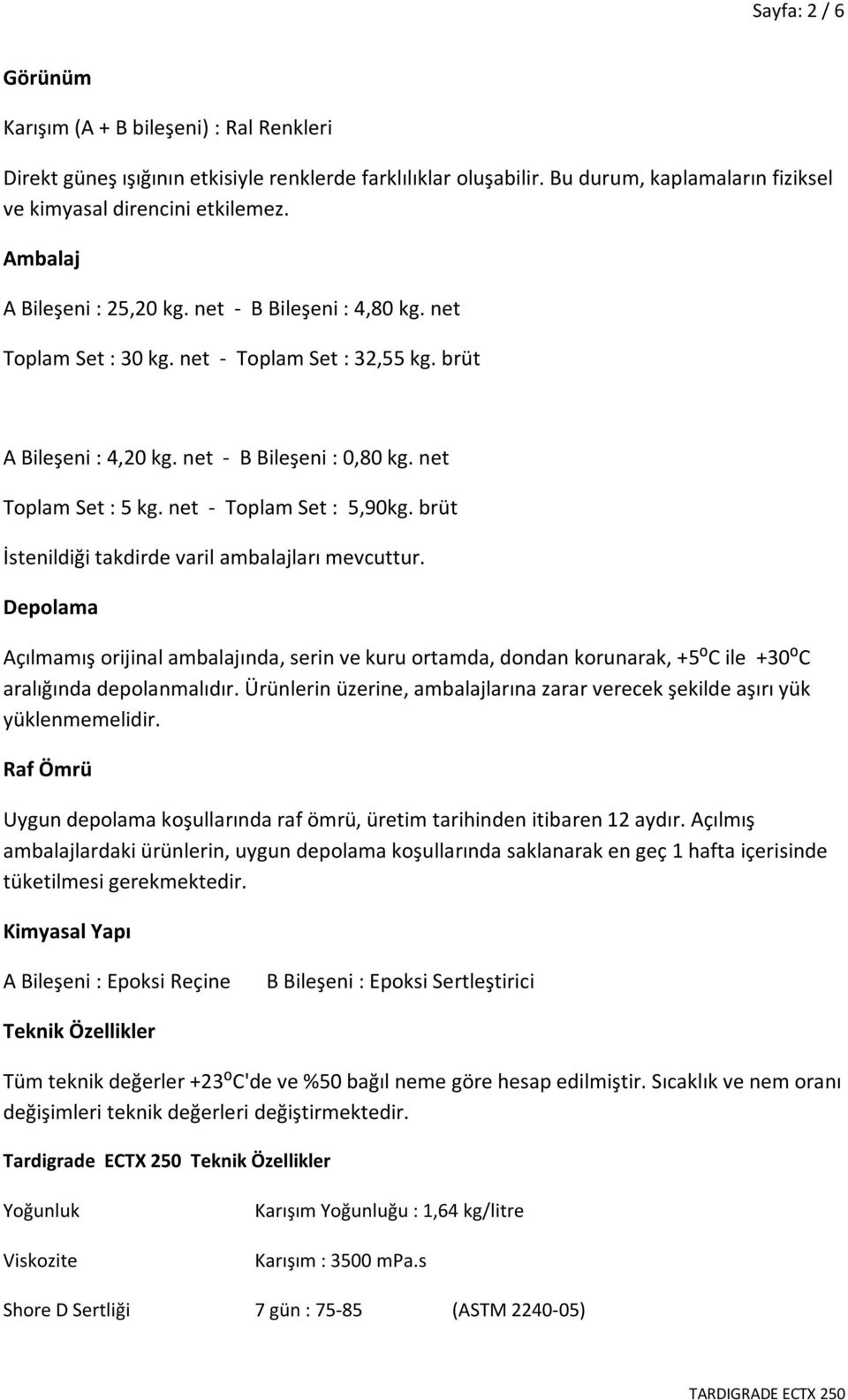 net - Toplam Set : 5,90kg. brüt İstenildiği takdirde varil ambalajları mevcuttur.