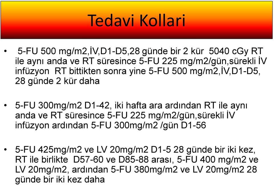 anda ve RT süresince 5-FU 225 mg/m2/gün,sürekli İV infüzyon ardından 5-FU 300mg/m2 /gün D1-56 5-FU 425mg/m2 ve LV 20mg/m2 D1-5 28 günde