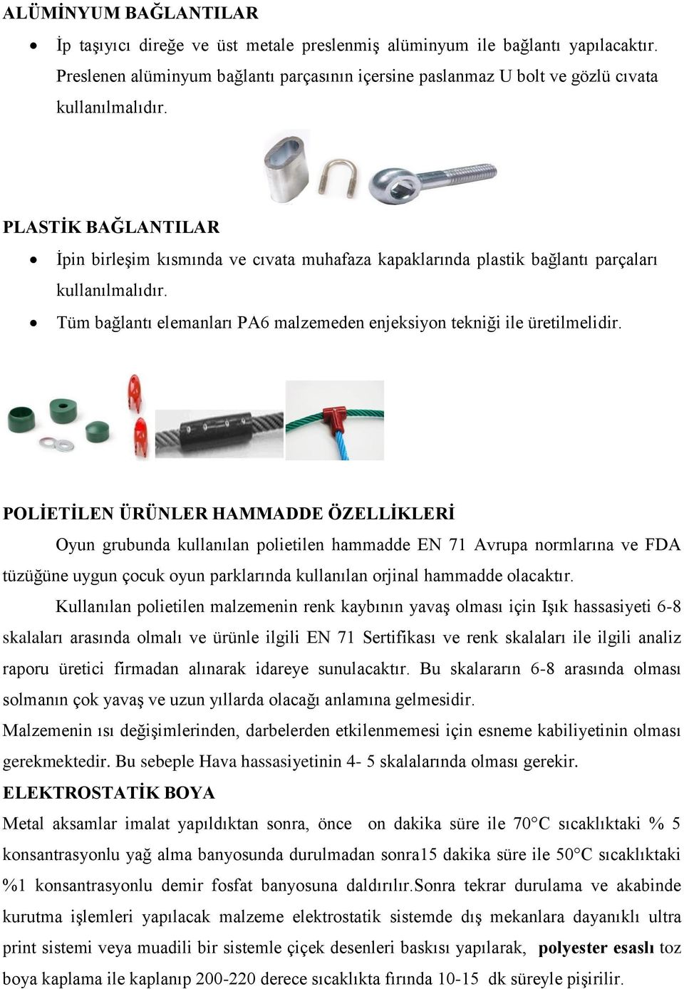 PLASTİK BAĞLANTILAR İpin birleşim kısmında ve cıvata muhafaza kapaklarında plastik bağlantı parçaları kullanılmalıdır. Tüm bağlantı elemanları PA6 malzemeden enjeksiyon tekniği ile üretilmelidir.