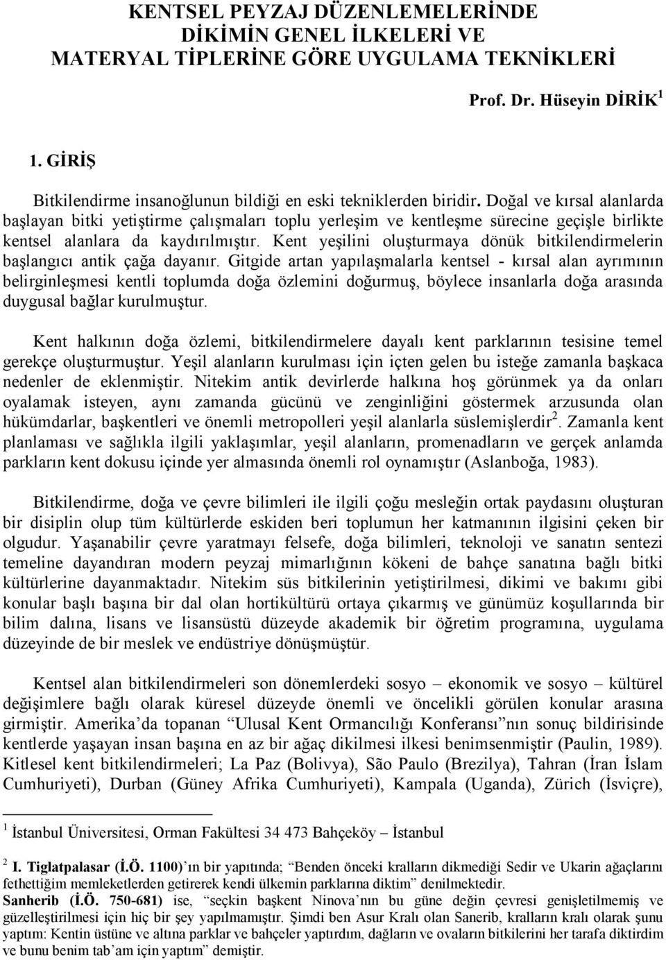 Doğal ve kırsal alanlarda başlayan bitki yetiştirme çalışmaları toplu yerleşim ve kentleşme sürecine geçişle birlikte kentsel alanlara da kaydırılmıştır.