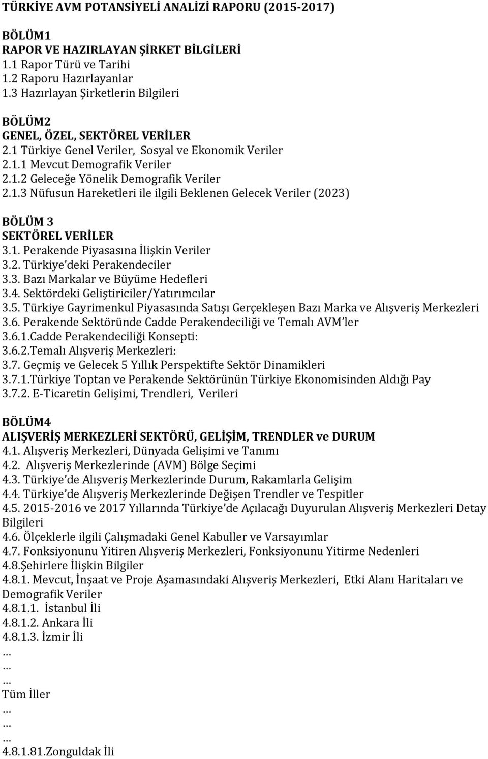 1.3 Nüfusun Hareketleri ile ilgili Beklenen Gelecek Veriler (2023) BÖLÜM 3 SEKTÖREL VERİLER 3.1. Perakende Piyasasına İlişkin Veriler 3.2. Türkiye deki Perakendeciler 3.3. Bazı Markalar ve Büyüme Hedefleri 3.