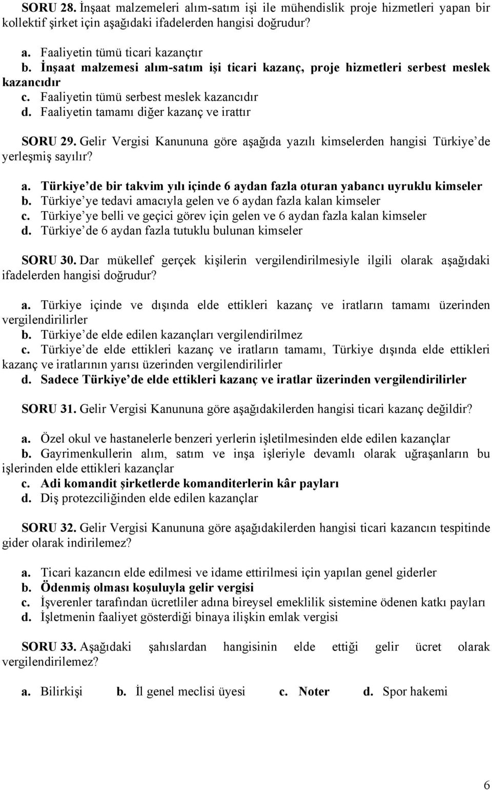Gelir Vergisi Kanununa göre aşağıda yazılı kimselerden hangisi Türkiye de yerleşmiş sayılır? a. Türkiye de bir takvim yılı içinde 6 aydan fazla oturan yabancı uyruklu kimseler b.