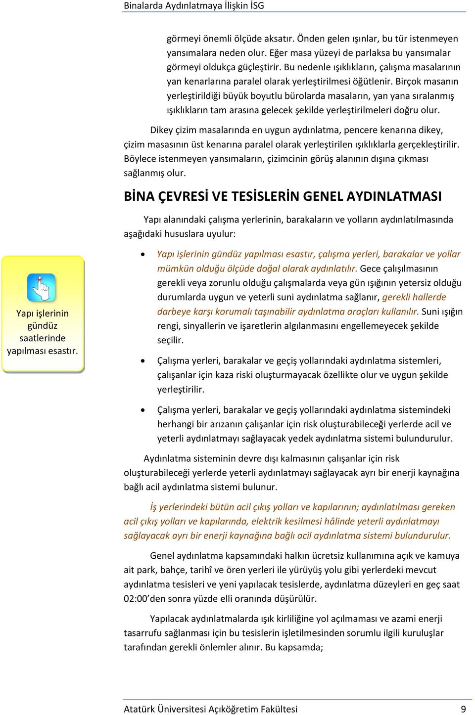 Birçok masanın yerleştirildiği büyük boyutlu bürolarda masaların, yan yana sıralanmış ışıklıkların tam arasına gelecek şekilde yerleştirilmeleri doğru olur.