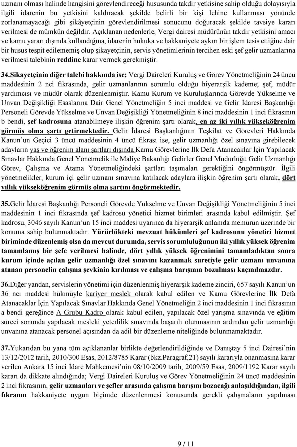 Açıklanan nedenlerle, Vergi dairesi müdürünün takdir yetkisini amacı ve kamu yararı dışında kullandığına, idarenin hukuka ve hakkaniyete aykırı bir işlem tesis ettiğine dair bir husus tespit