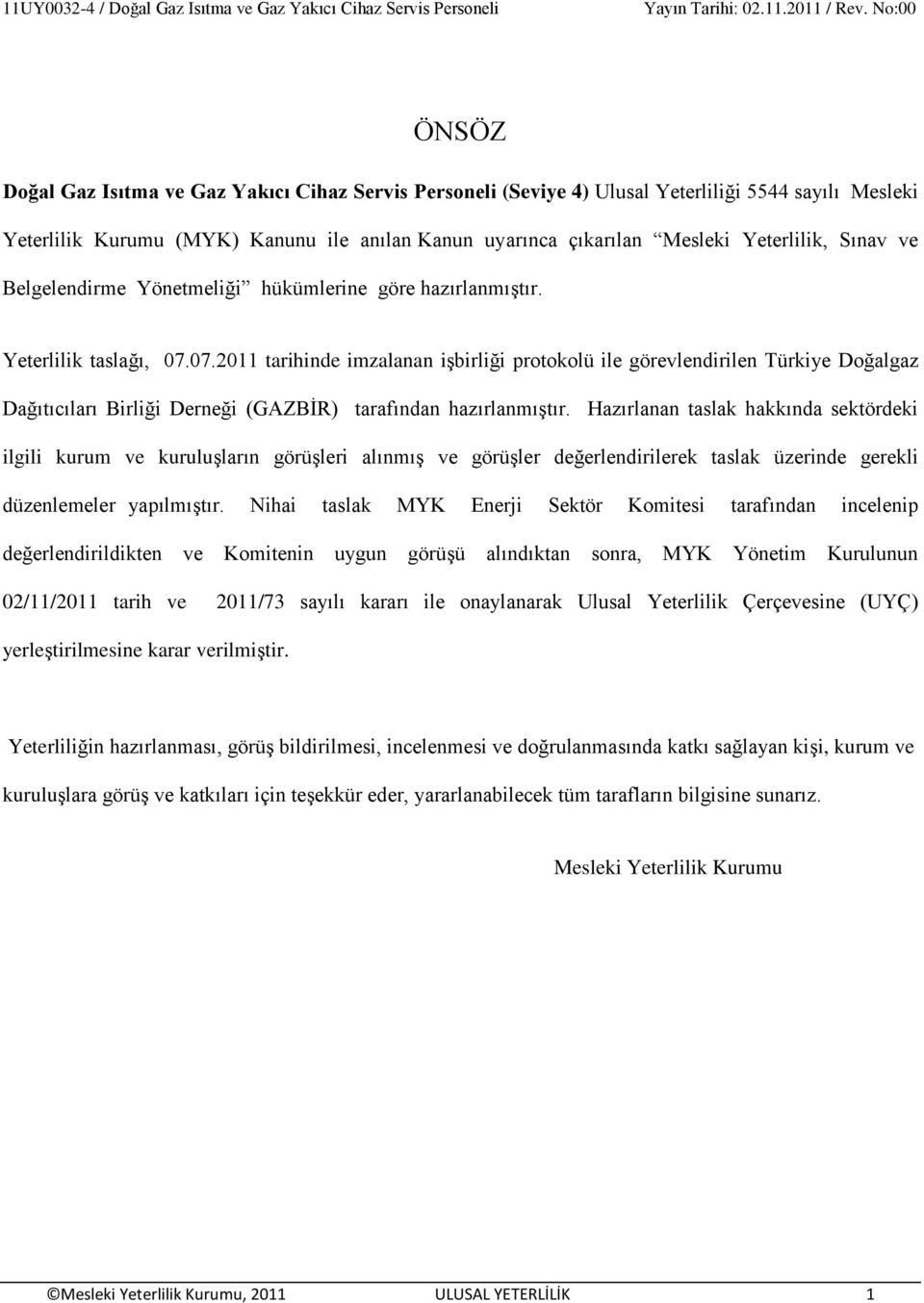 07.2011 tarihinde imzalanan iģbirliği protokolü ile görevlendirilen Türkiye Doğalgaz Dağıtıcıları Birliği Derneği (GAZBĠR) tarafından hazırlanmıģtır.